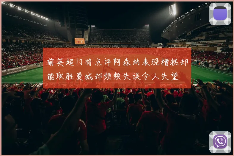 前英超门将点评阿森纳表现糟糕却能取胜曼城却频频失误令人失望
